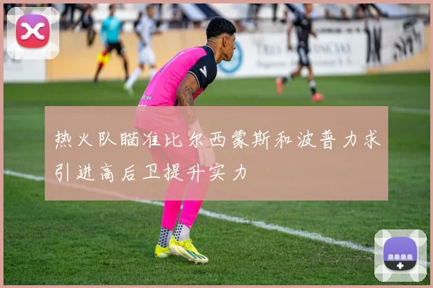 热火队瞄准比尔西蒙斯和波普力求引进高后卫提升实力