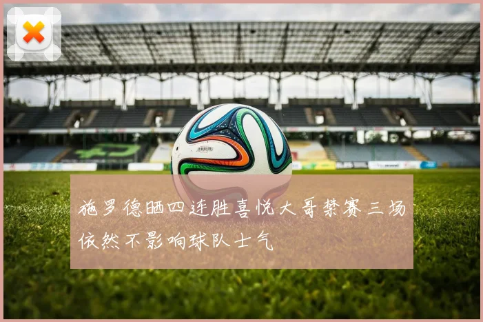 施罗德晒四连胜喜悦大哥禁赛三场依然不影响球队士气